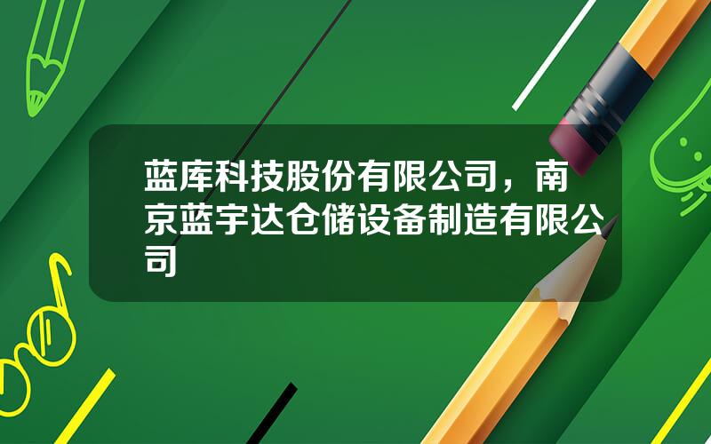 蓝库科技股份有限公司，南京蓝宇达仓储设备制造有限公司