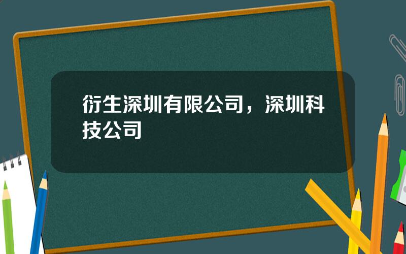 衍生深圳有限公司，深圳科技公司