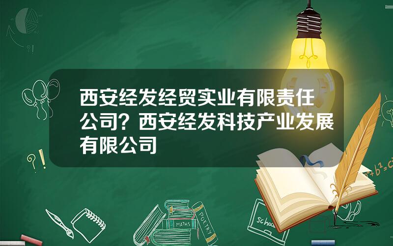 西安经发经贸实业有限责任公司？西安经发科技产业发展有限公司