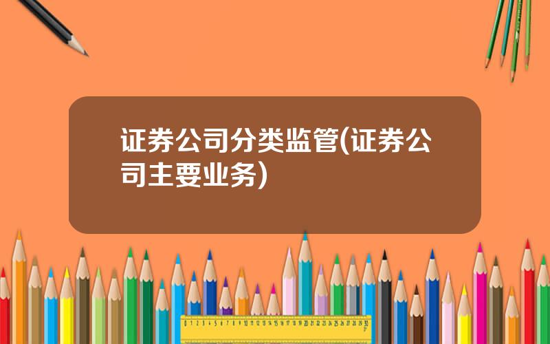 证券公司分类监管(证券公司主要业务)