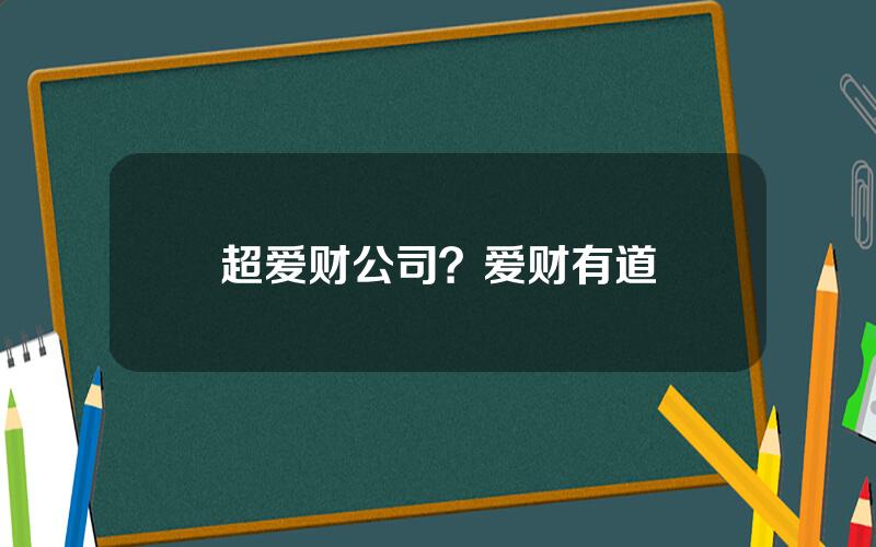 超爱财公司？爱财有道