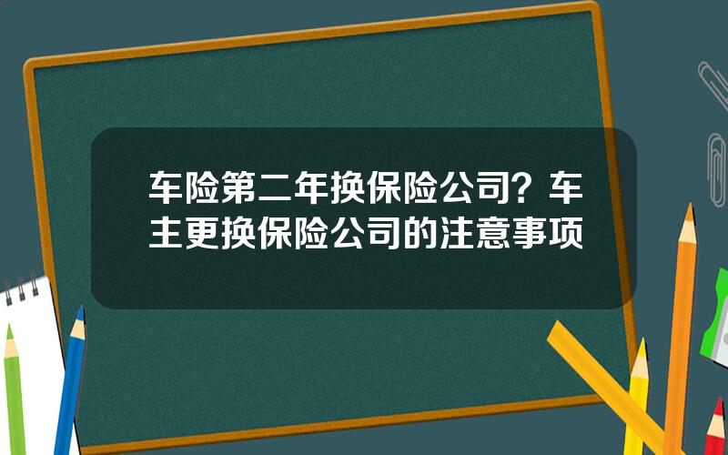 车险第二年换保险公司？车主更换保险公司的注意事项