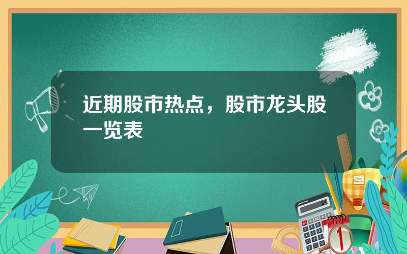 近期股市热点，股市龙头股一览表