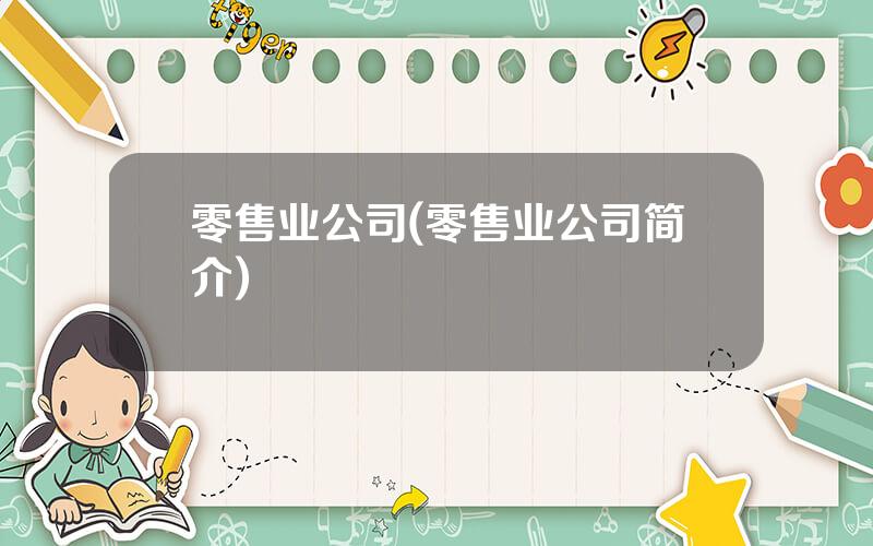 零售业公司(零售业公司简介)