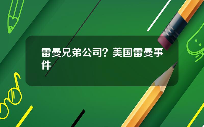 雷曼兄弟公司？美国雷曼事件